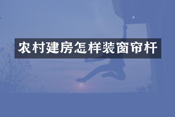 农村建房怎样装窗帘杆