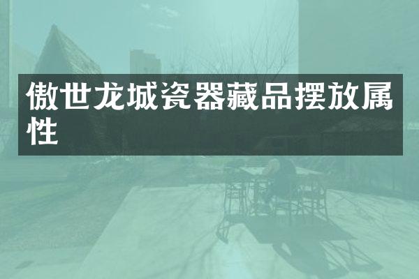 傲世龙城瓷器藏品摆放属性