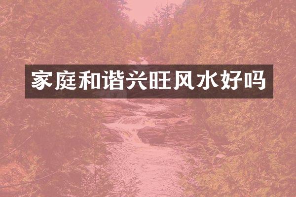 家庭和谐兴旺风水好吗
