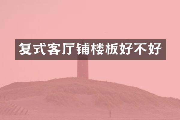 复式客厅铺楼板好不好
