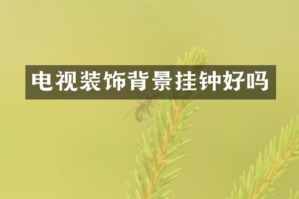电视装饰背景挂钟好吗