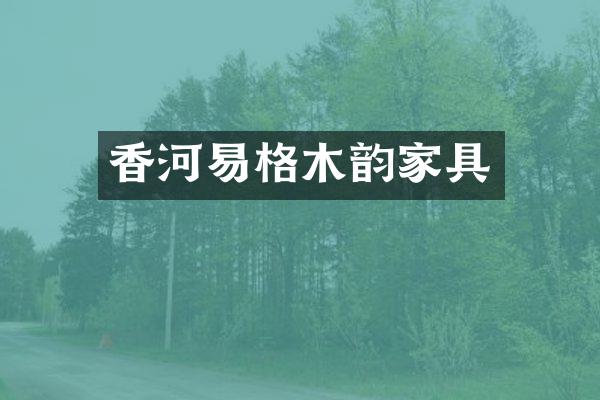 香河易格木韵家具