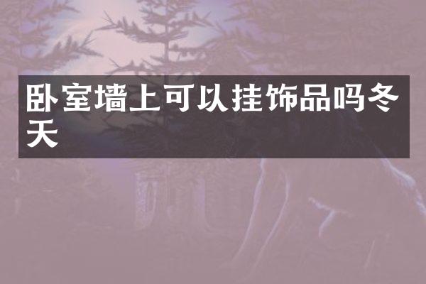卧室墙上可以挂饰品吗冬天