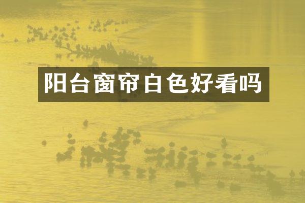阳台窗帘白色好看吗