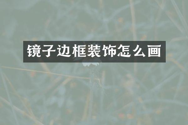 镜子边框装饰怎么画