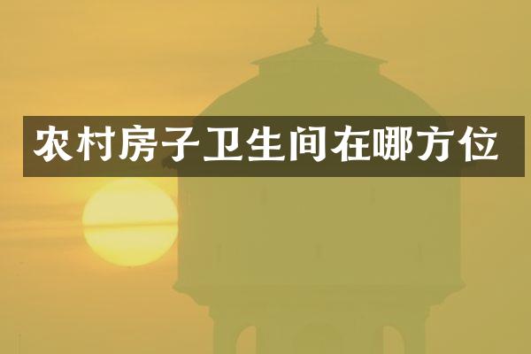 农村房子卫生间在哪方位