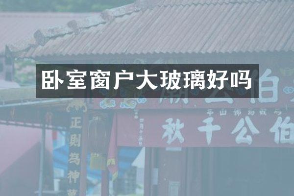 卧室窗户大玻璃好吗