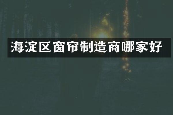 海淀区窗帘制造商哪家好