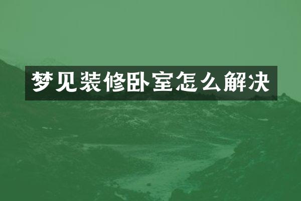 梦见装修卧室怎么解决