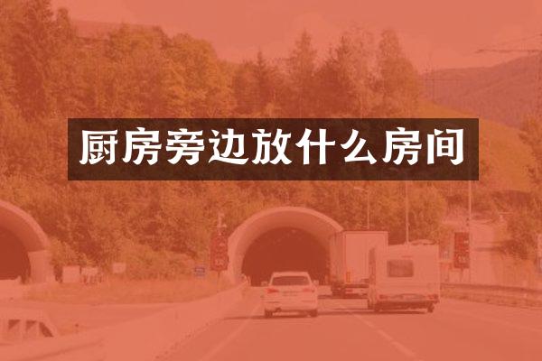 厨房旁边放什么房间