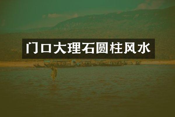 门口大理石圆柱风水