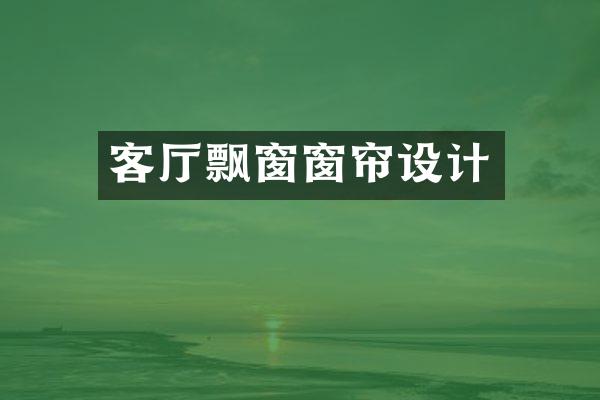 客厅飘窗窗帘设计