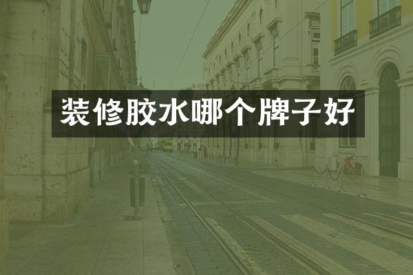 装修胶水哪个牌子好