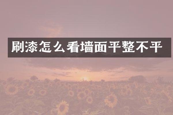 刷漆怎么看墙面平整不平