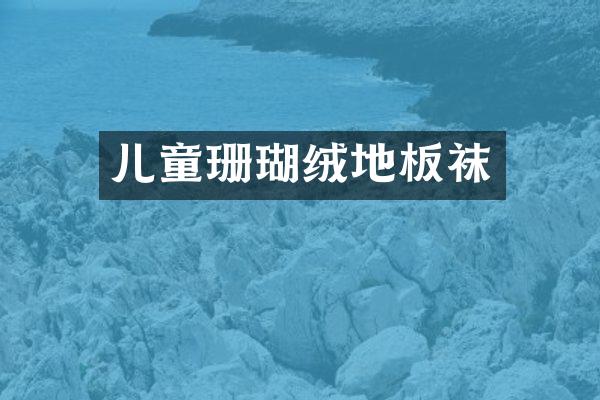 儿童珊瑚绒地板袜