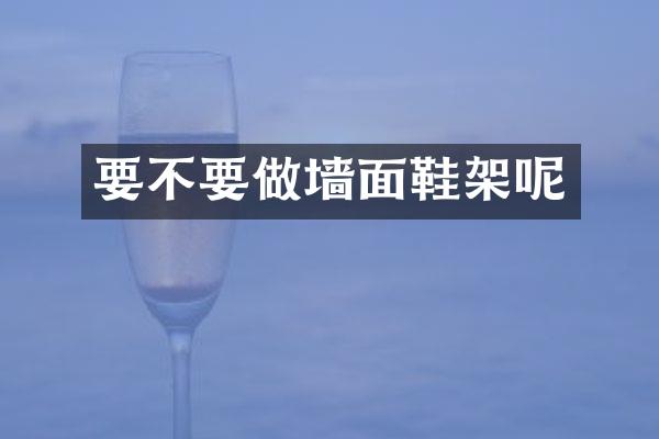 要不要做墙面鞋架呢