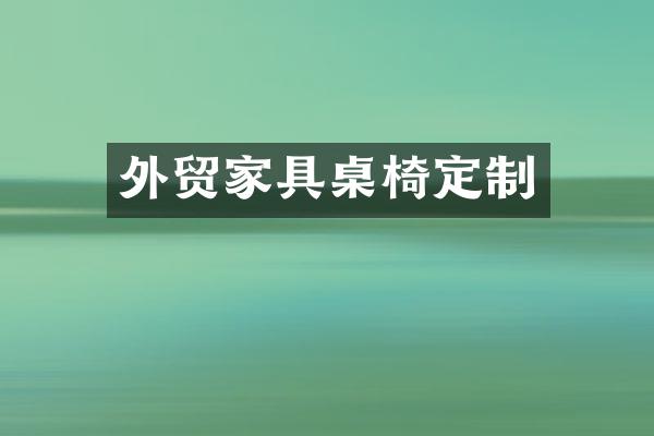 外贸家具桌椅定制