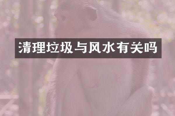 清理垃圾与风水有关吗