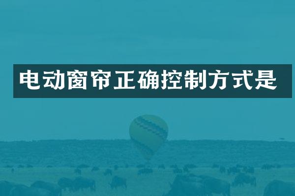 电动窗帘正确控制方式是