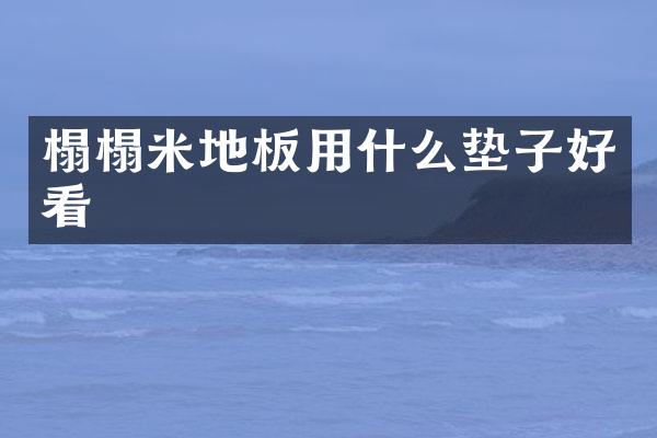 榻榻米地板用什么垫子好看