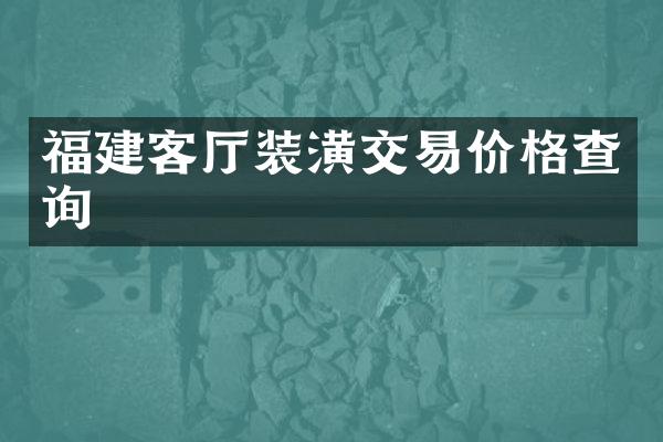 福建客厅装潢交易价格查询