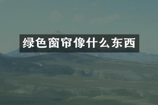 绿色窗帘像什么东西