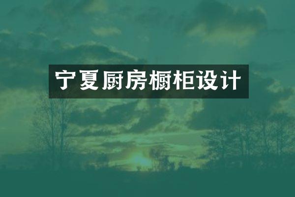 宁夏厨房橱柜设计