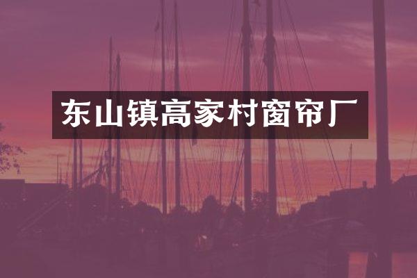 东山镇高家村窗帘厂