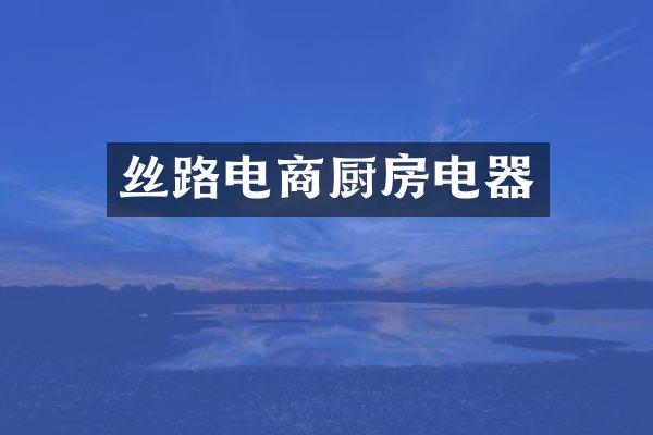 丝路电商厨房电器