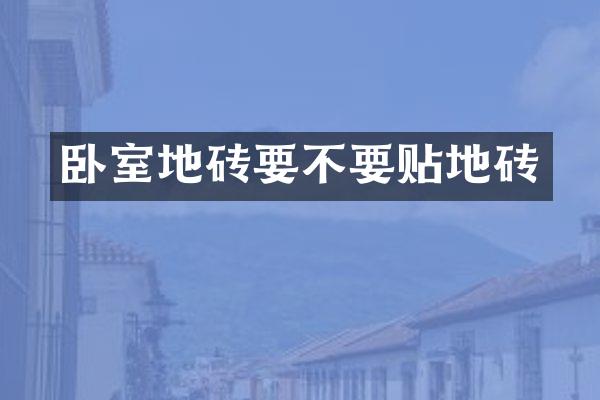 卧室地砖要不要贴地砖