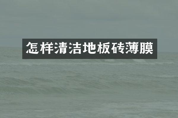 怎样清洁地板砖薄膜