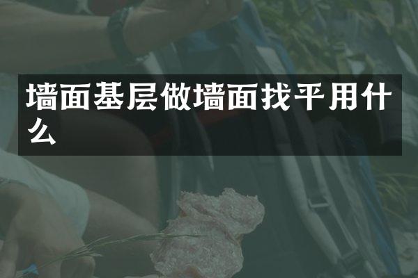 墙面基层做墙面找平用什么