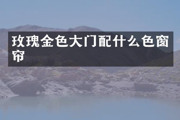 玫瑰金色大门色窗帘