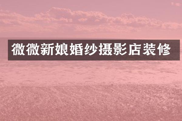微微新娘婚纱摄影店装修