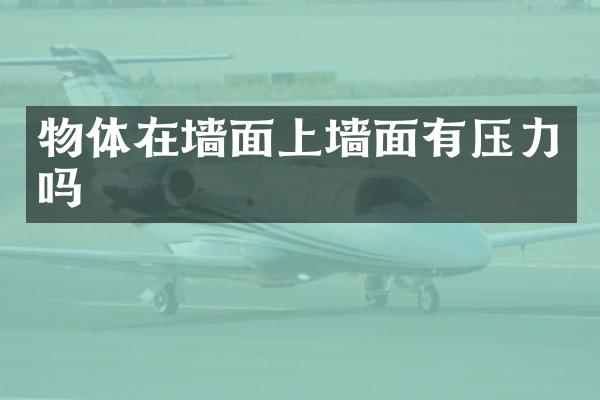 物体在墙面上墙面有压力吗
