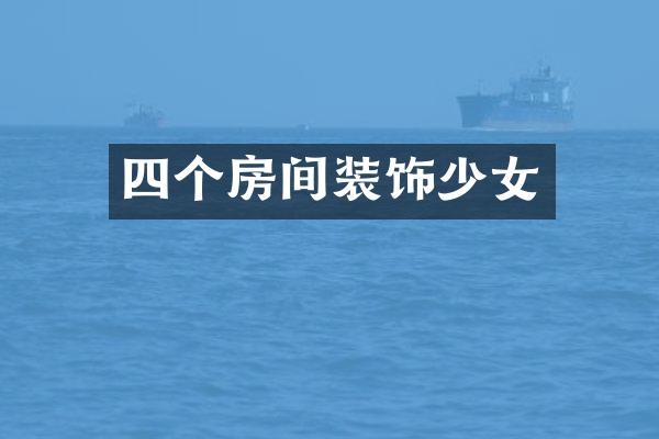 四个房间装饰少女