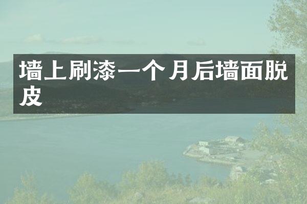 墙上刷漆一个月后墙面脱皮