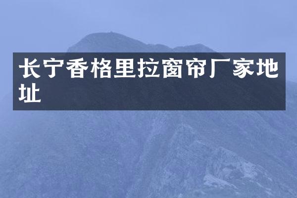 长宁香格里拉窗帘厂家地址