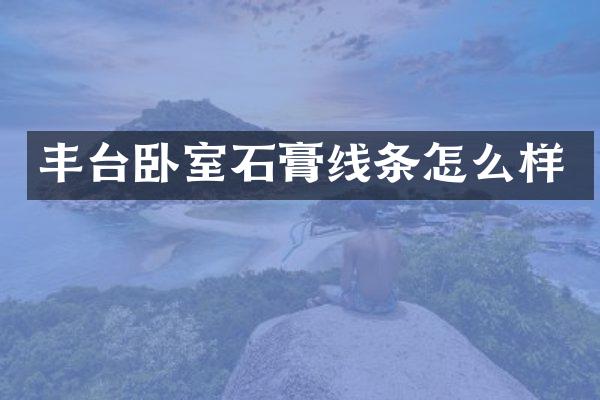丰台卧室石膏线条怎么样