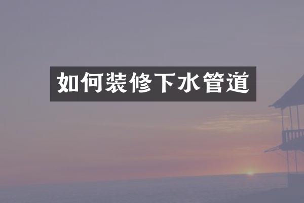 如何装修下水管道