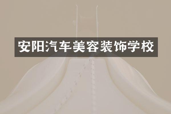 安阳汽车美容装饰学校