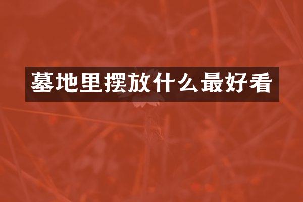 墓地里摆放什么最好看