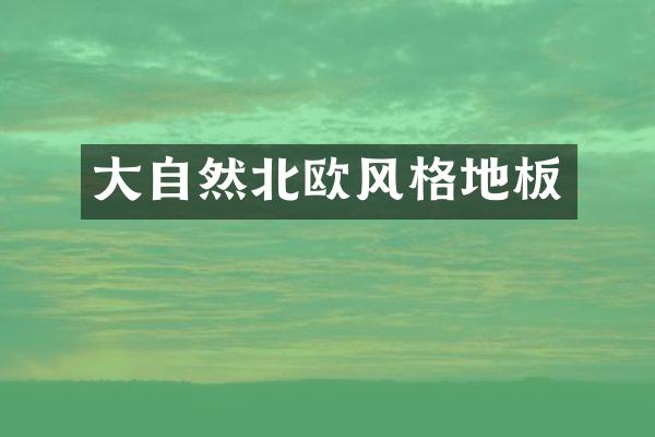 大自然北欧风格地板