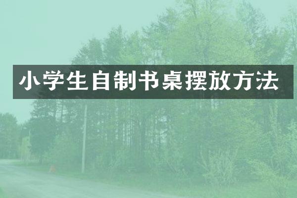 小学生自制书桌摆放方法