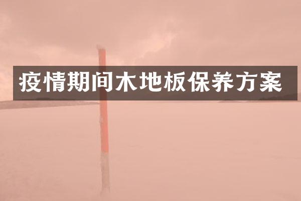 疫情期间木地板保养方案