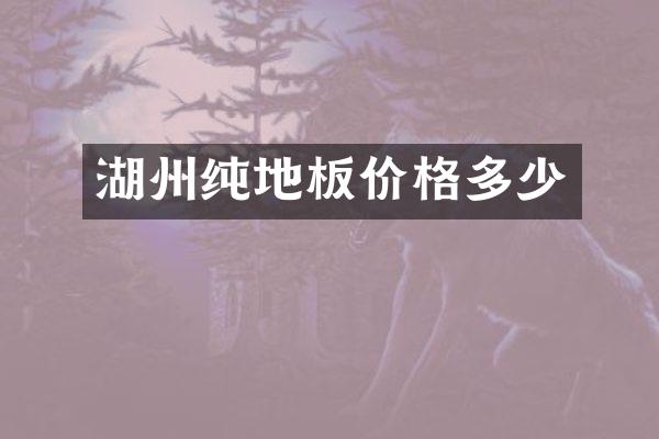 湖州纯地板价格多少