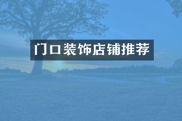 门口装饰店铺推荐