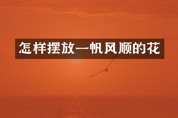 怎样摆放一帆风顺的花