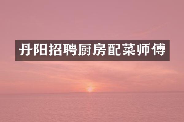 丹阳招聘厨房配菜师傅