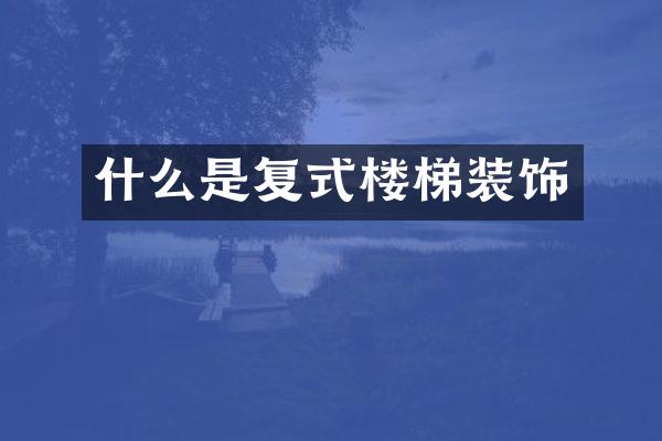 什么是复式楼梯装饰